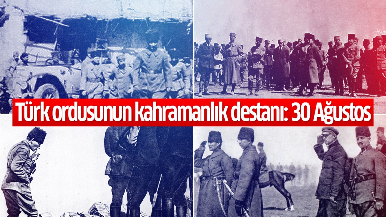 Türk ordusunun kahramanlık destanı: 30 Ağustos