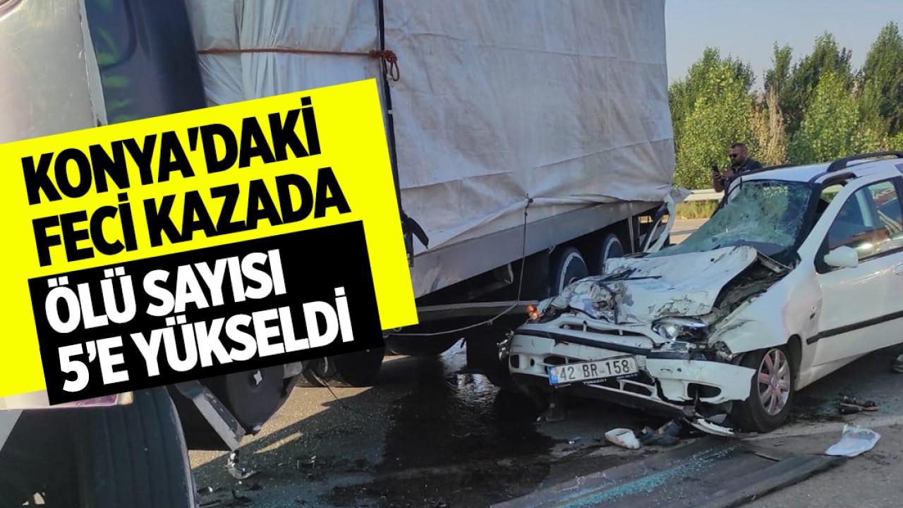 Konya’daki feci kazada ölü sayısı 5’e yükseldi