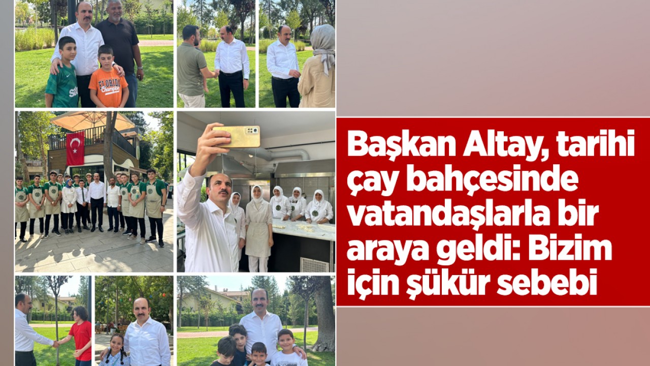 Başkan Altay, tarihi çay bahçesinde vatandaşlarla bir araya geldi: Bizim için şükür sebebi