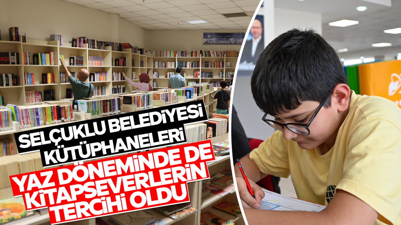 Selçuklu Belediyesi Kütüphaneleri yaz döneminde de kitapseverlerin bir numaralı tercihi oldu