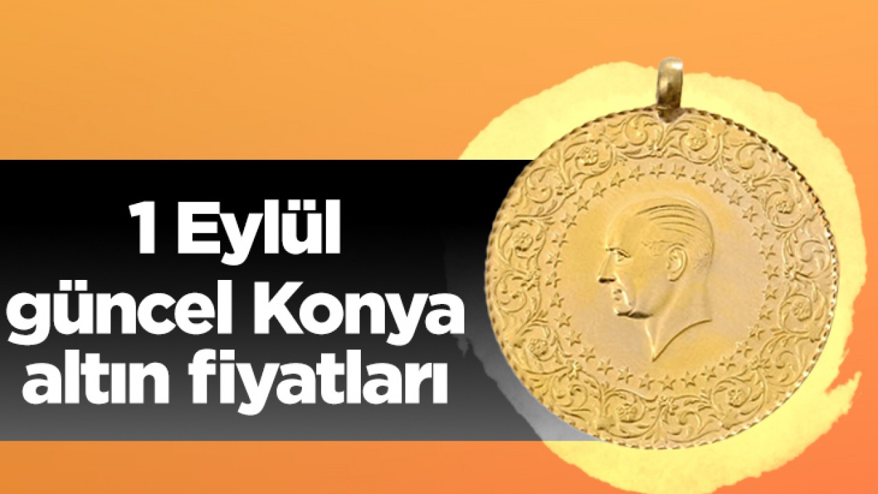 1 Eylül güncel Konya altın fiyatları