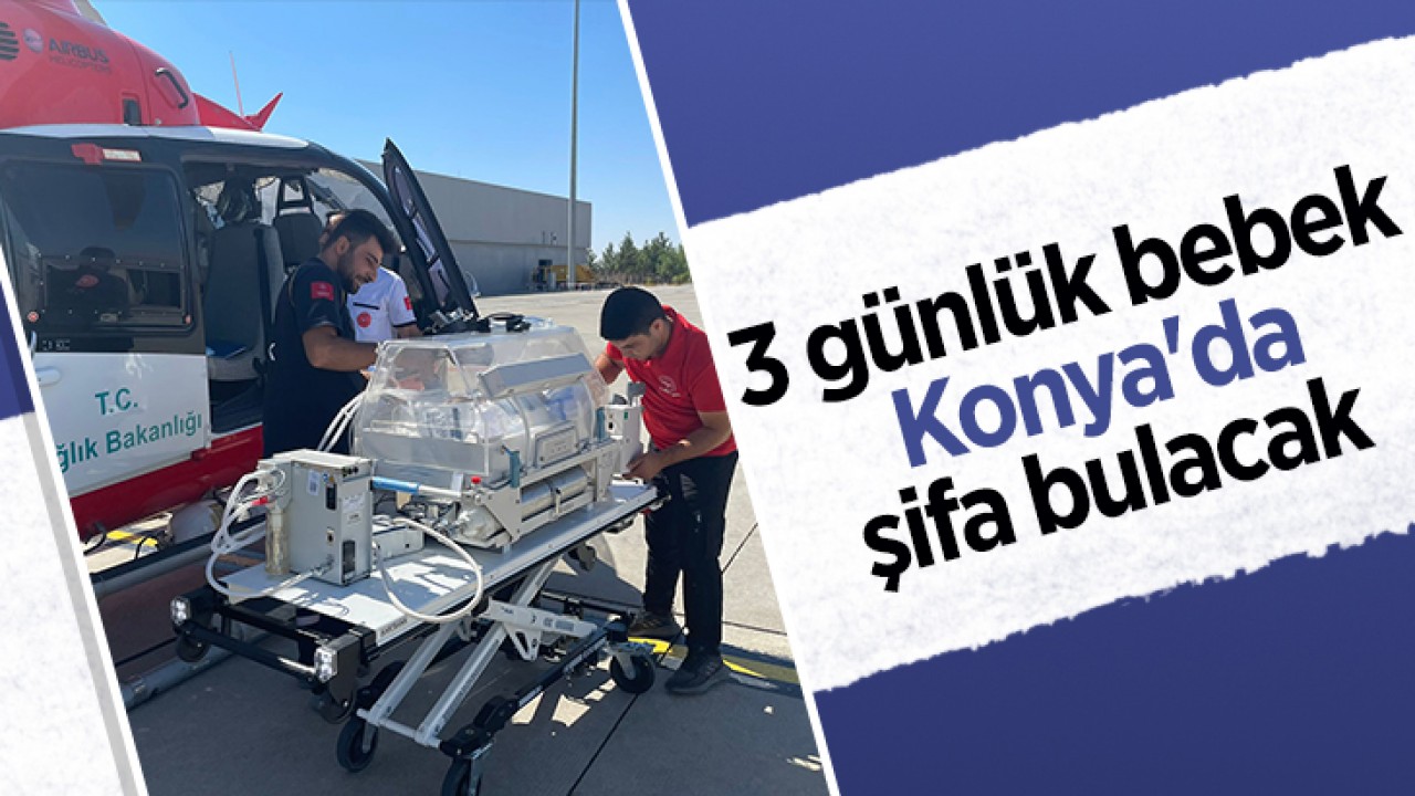 3 günlük bebek Konya’da şifa bulacak