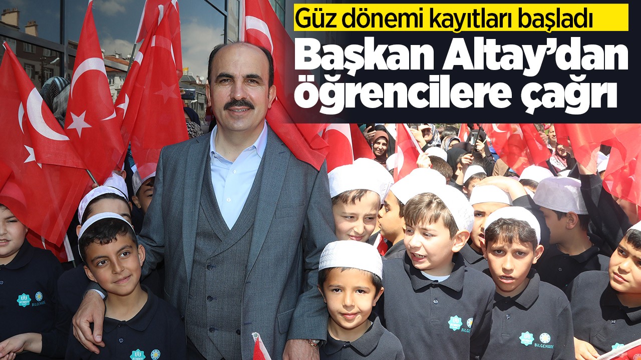 Güz dönemi kayıtları başladı: Başkan Altay öğrencilere çağrı yaptı