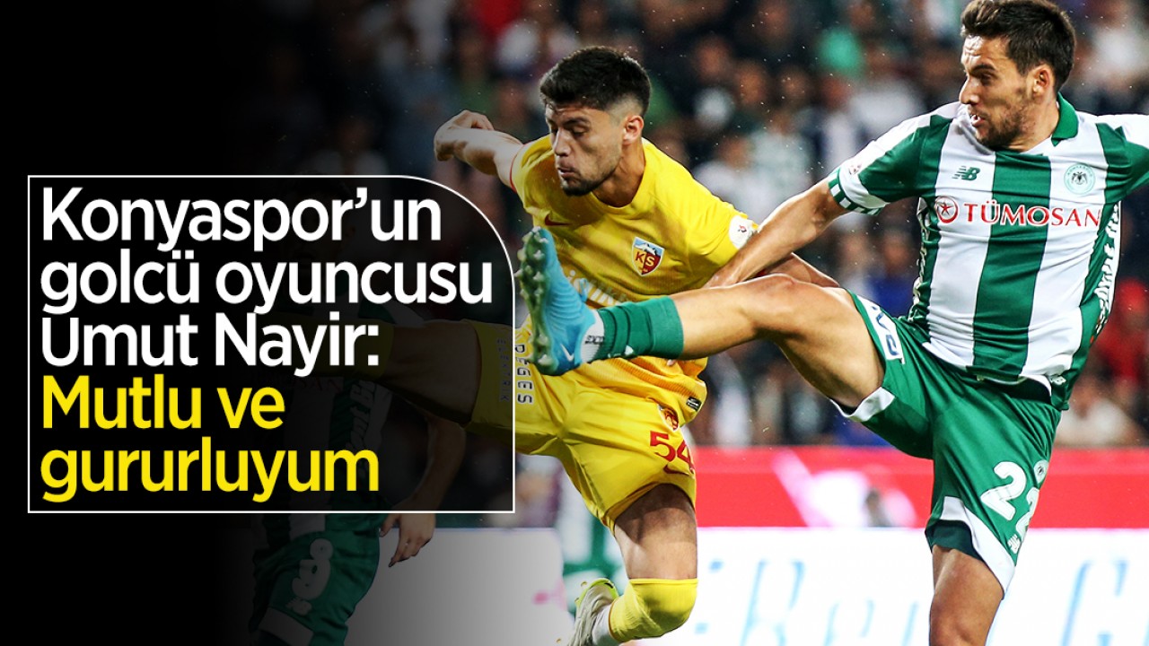 Konyaspor’un golcü oyuncusu Umut Nayir: Mutlu ve gururluyum