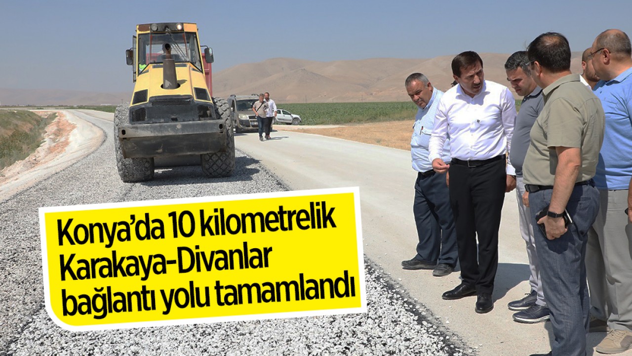 Konya’da 10 kilometrelik Karakaya-Divanlar bağlantı yolu tamamlandı