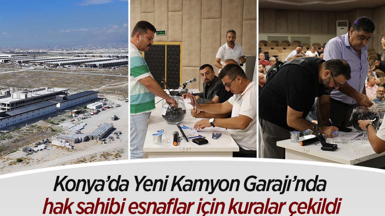 Konya’da Yeni Kamyon Garajı’nda hak sahibi esnaflar için kuralar çekildi