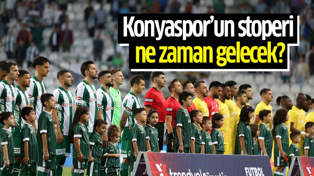 Konyaspor’un stoperi ne zaman gelecek?