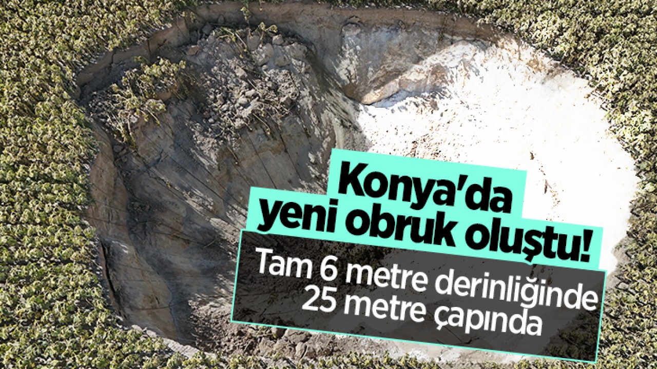 Konya’da yeni obruk oluştu! Tam 6 metre derinliğinde 25 metre çapında