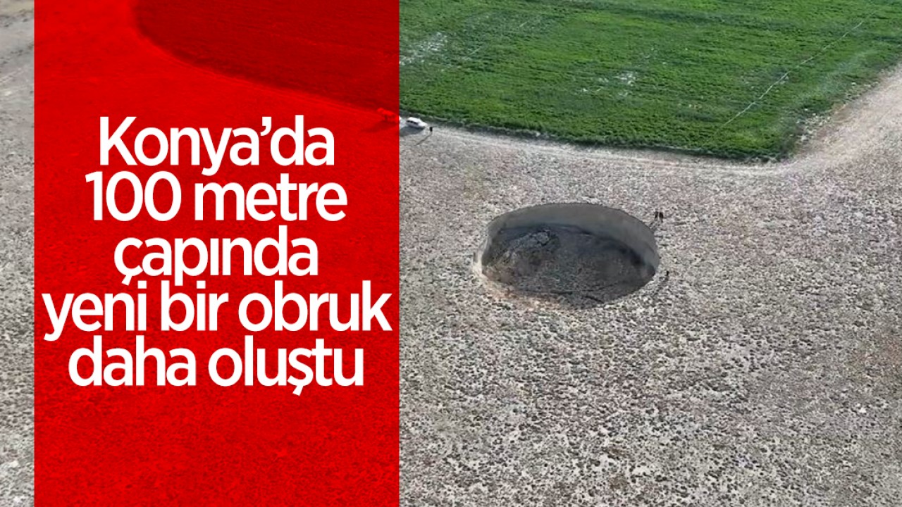 Konya’da 100 metre çapında yeni bir obruk daha oluştu!