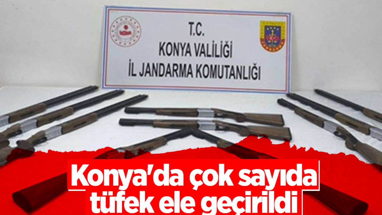 Konya’da çok sayıda tüfek ele geçirildi