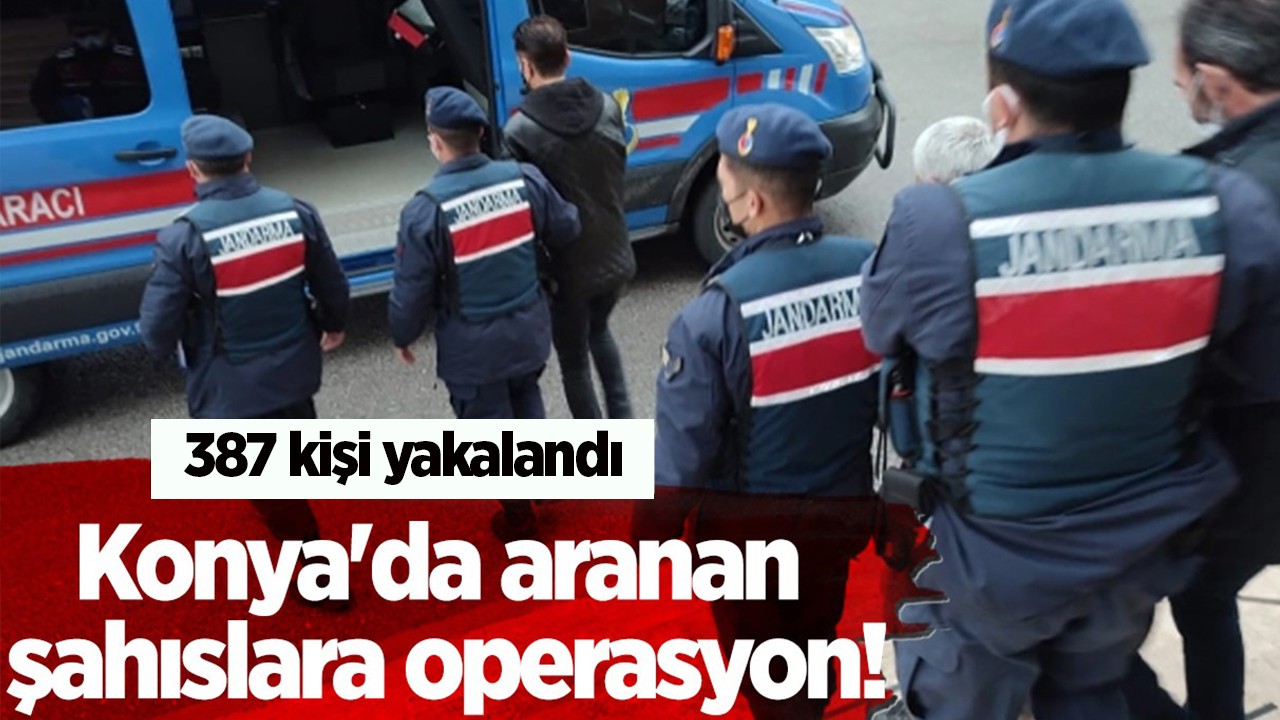 Konya’da aranan şahıslara operasyon! 387 kişi yakalandı