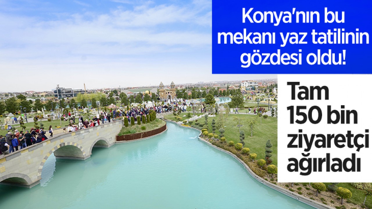 Konya'nın bu mekanı yaz tatilinin gözdesi oldu! Tam 150 bin ziyaretçi ağırladı 