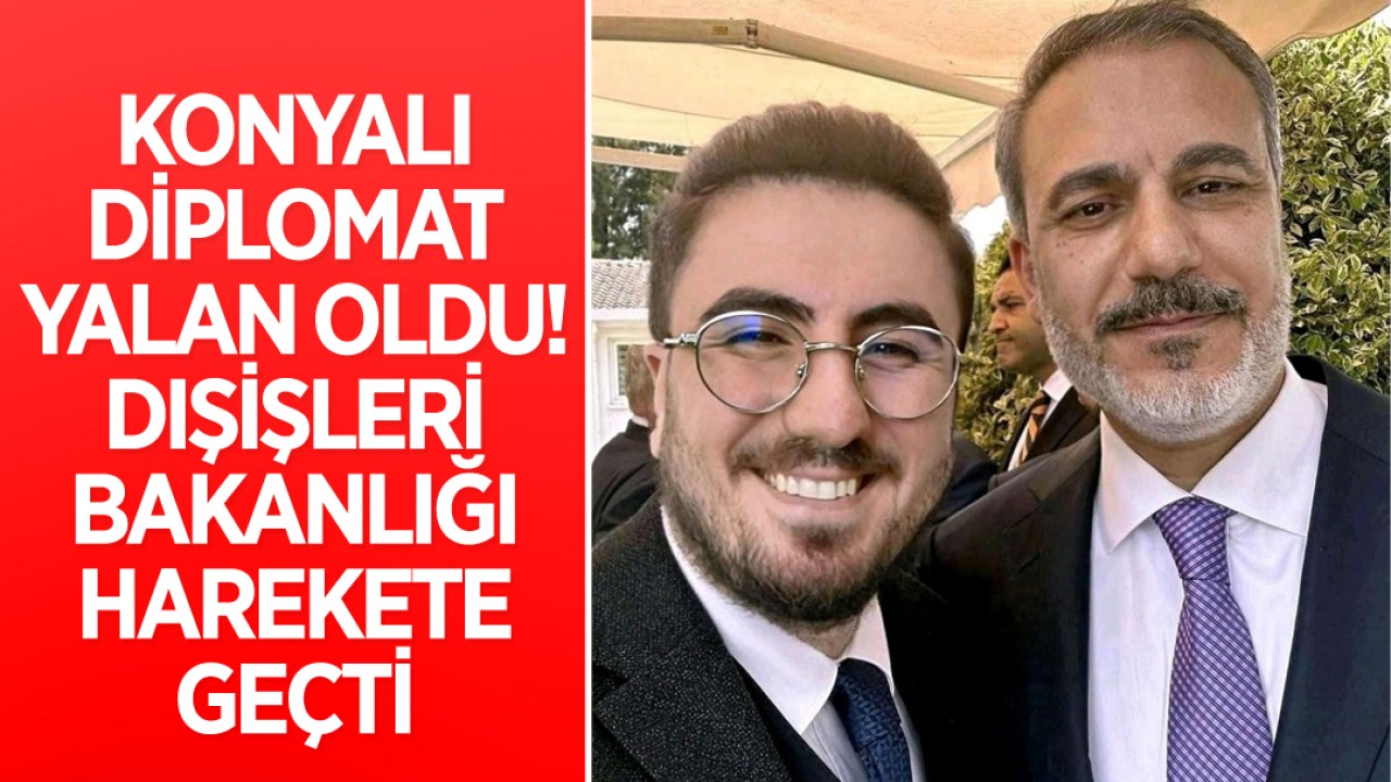 Konyalı diplomat yalan oldu! Dışişleri bakanlığı harekete geçti