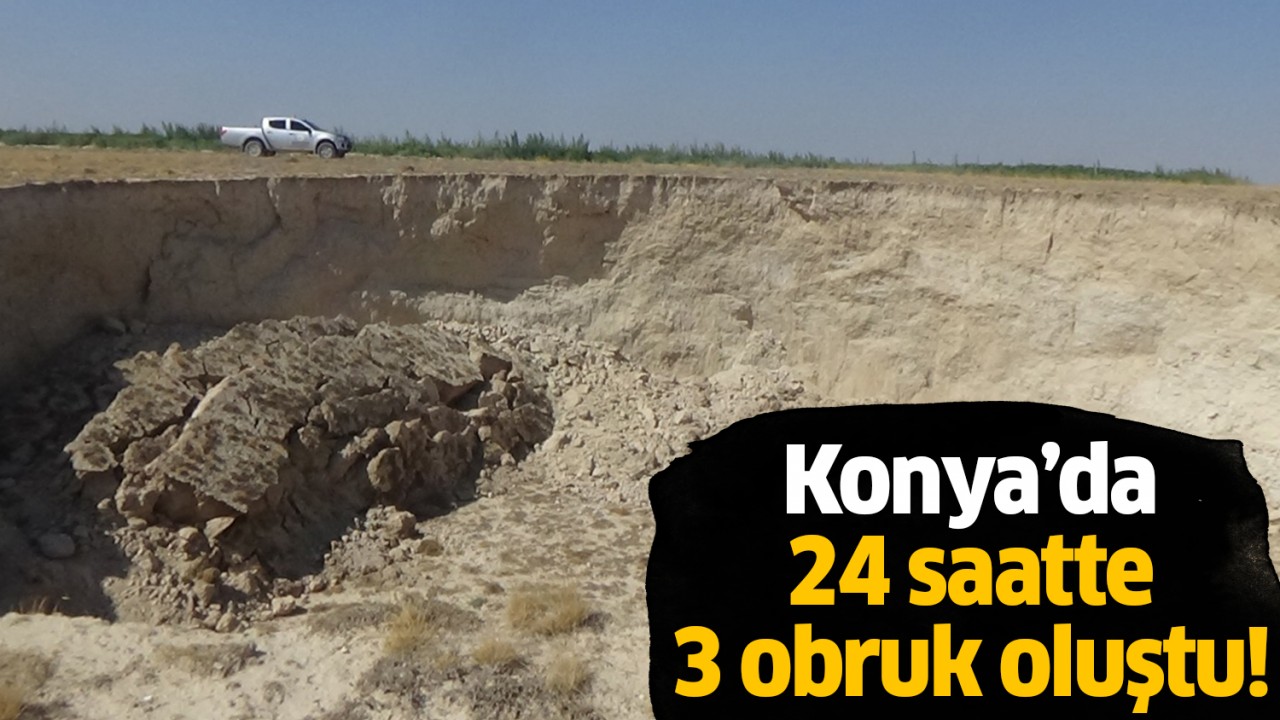 Konya'da 24 saatte 3 obruk oluştu!