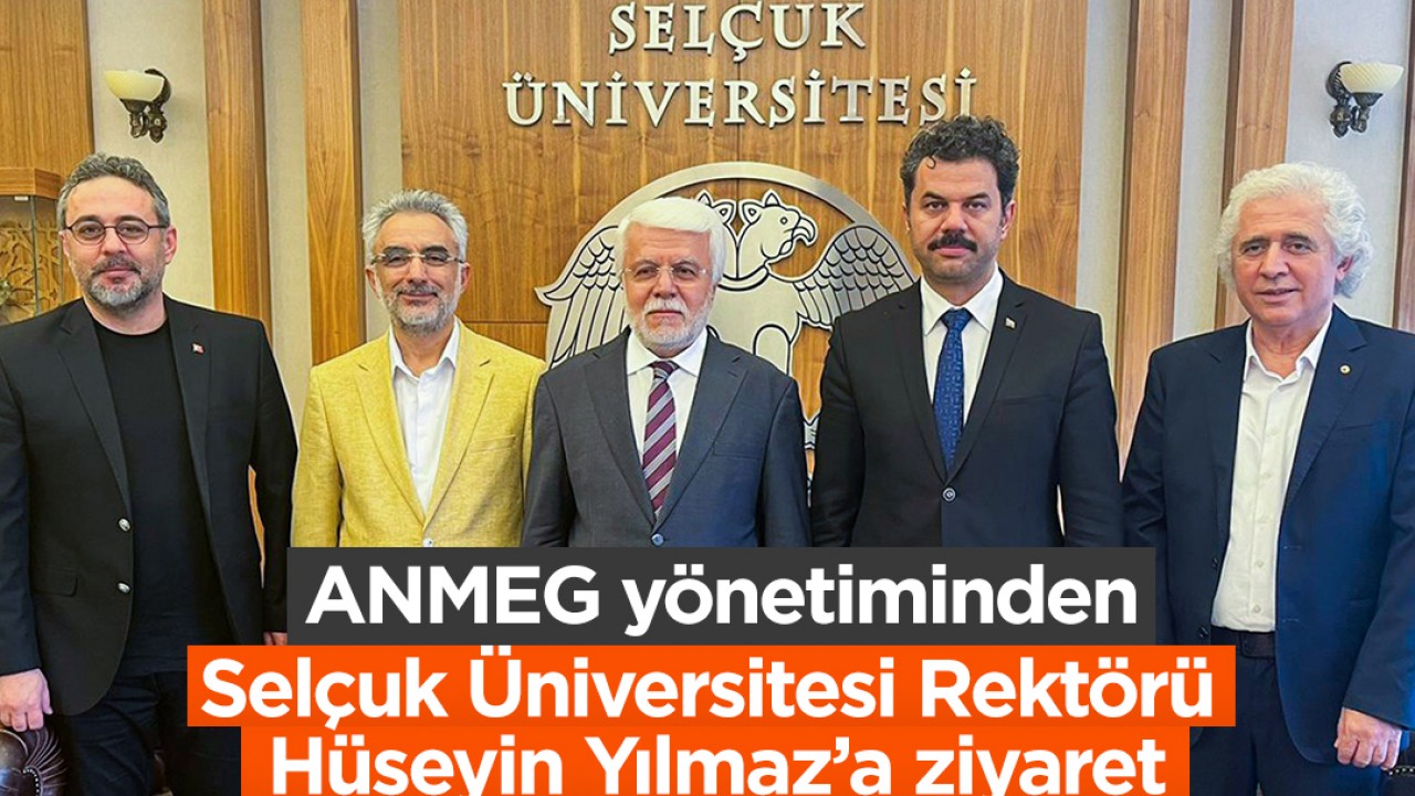 ANMEG yönetiminden Selçuk Üniversitesi Rektörü Hüseyin Yılmaz’a ziyaret