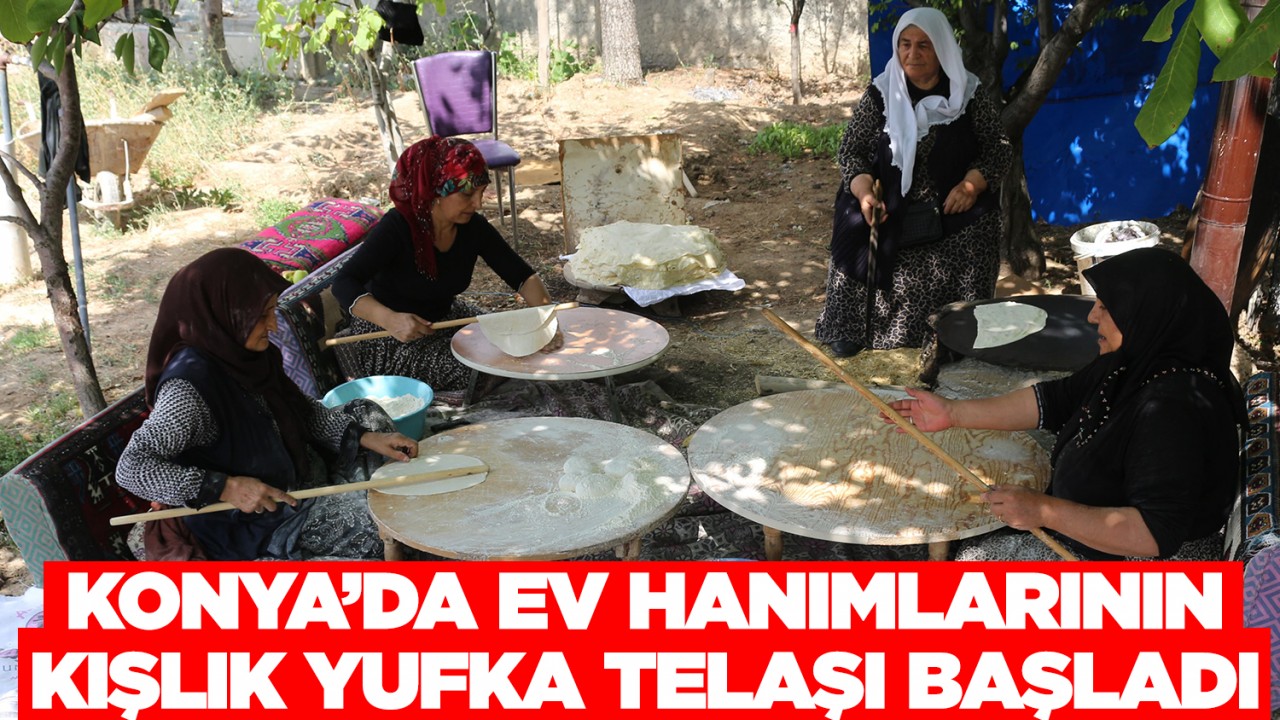 Konya’da ev hanımlarının kışlık yufka telaşı başladı