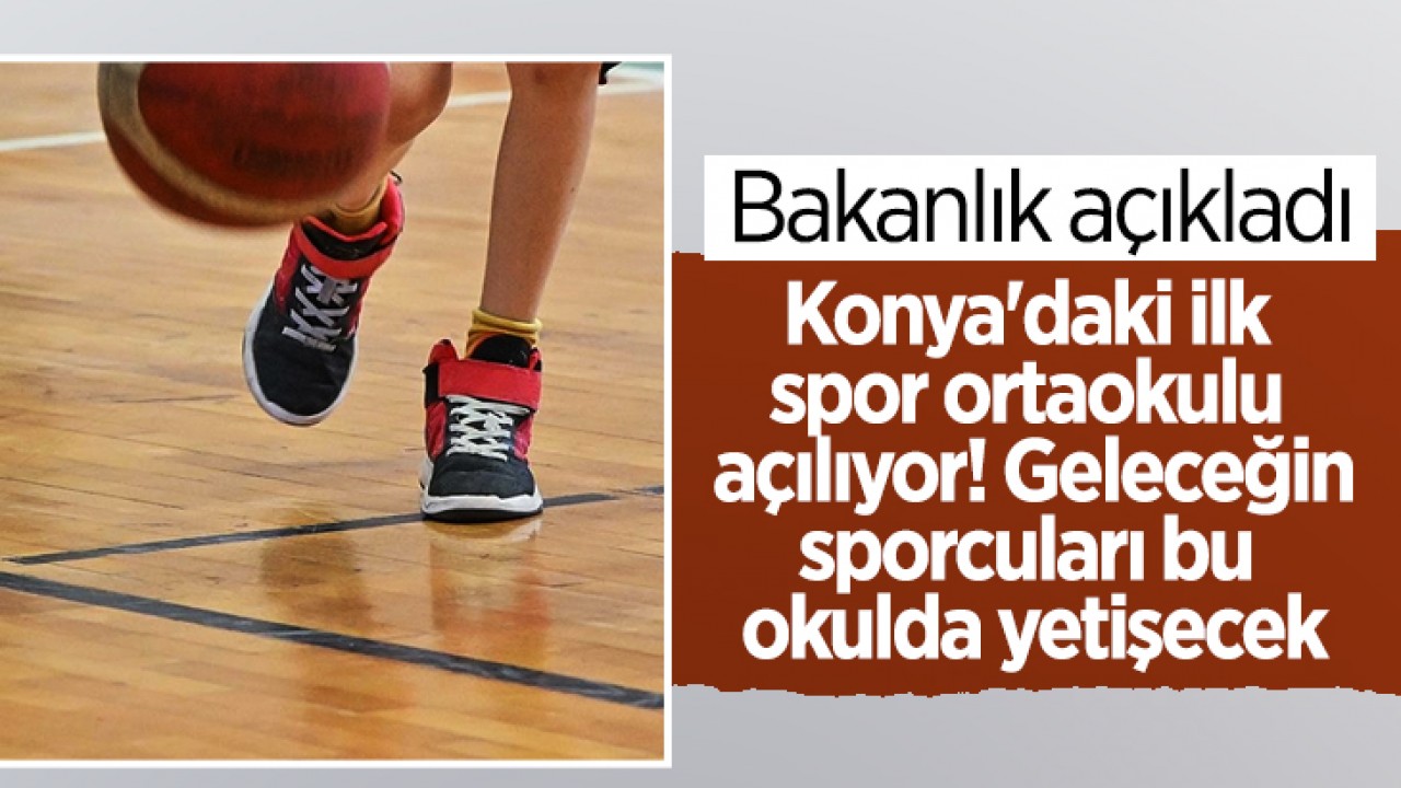 Bakanlık açıkladı! Konya'daki ilk spor ortaokulu açılıyor: Geleceğin sporcuları bu okulda yetişecek