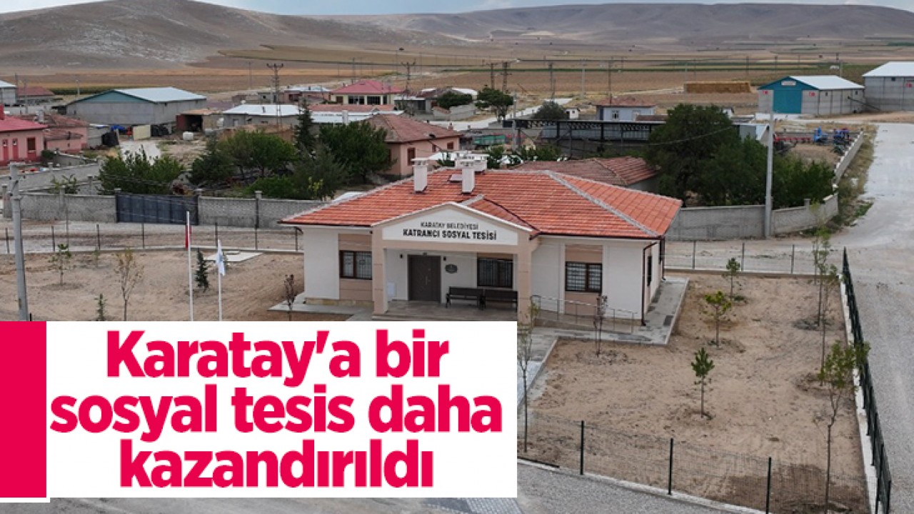 Karatay’a bir sosyal tesis daha kazandırıldı