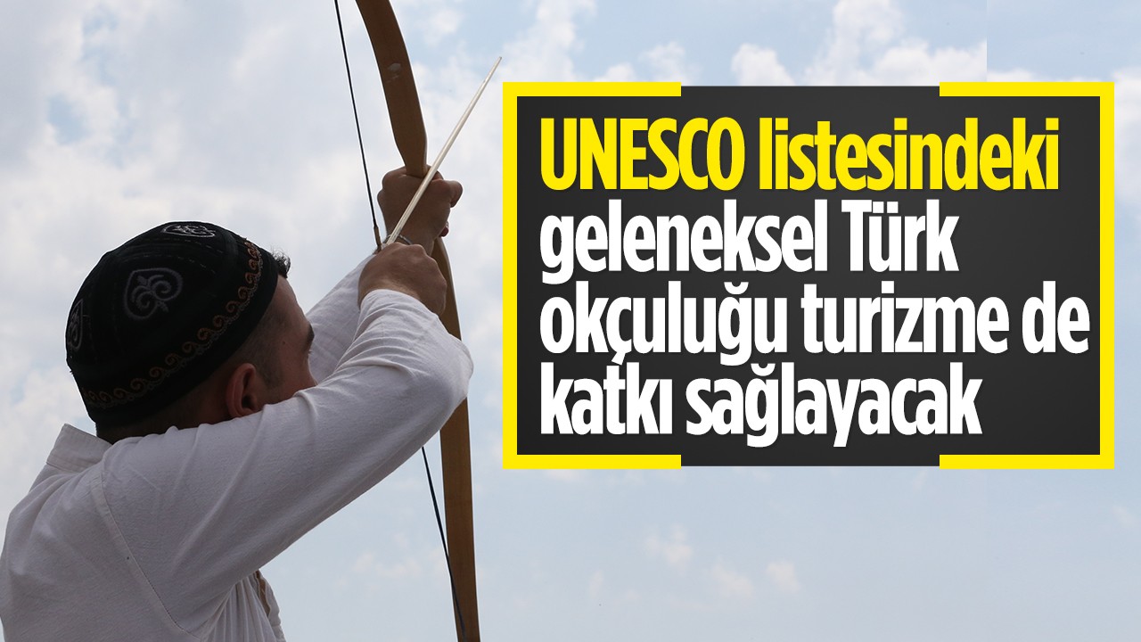 UNESCO listesindeki geleneksel Türk okçuluğu turizme de katkı sağlayacak