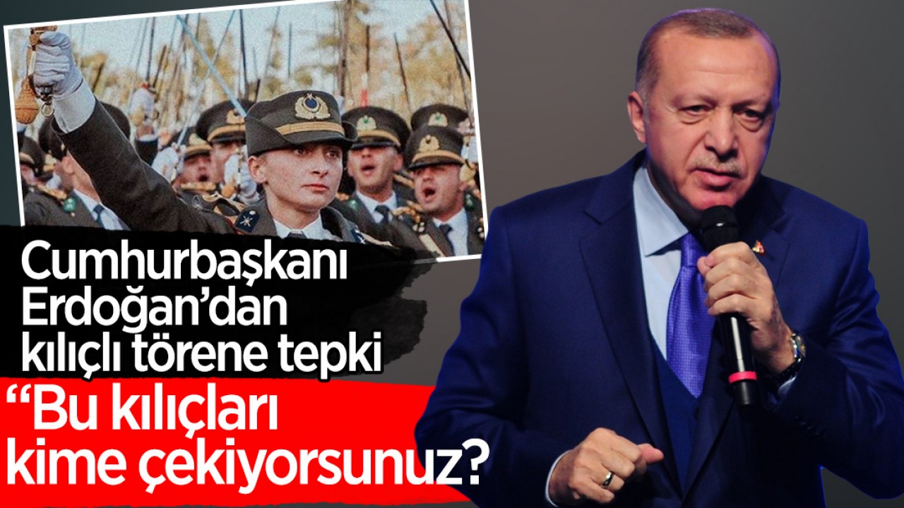 Cumhurbaşkanı Erdoğan: Bu kılıçları kime çekiyorsunuz?