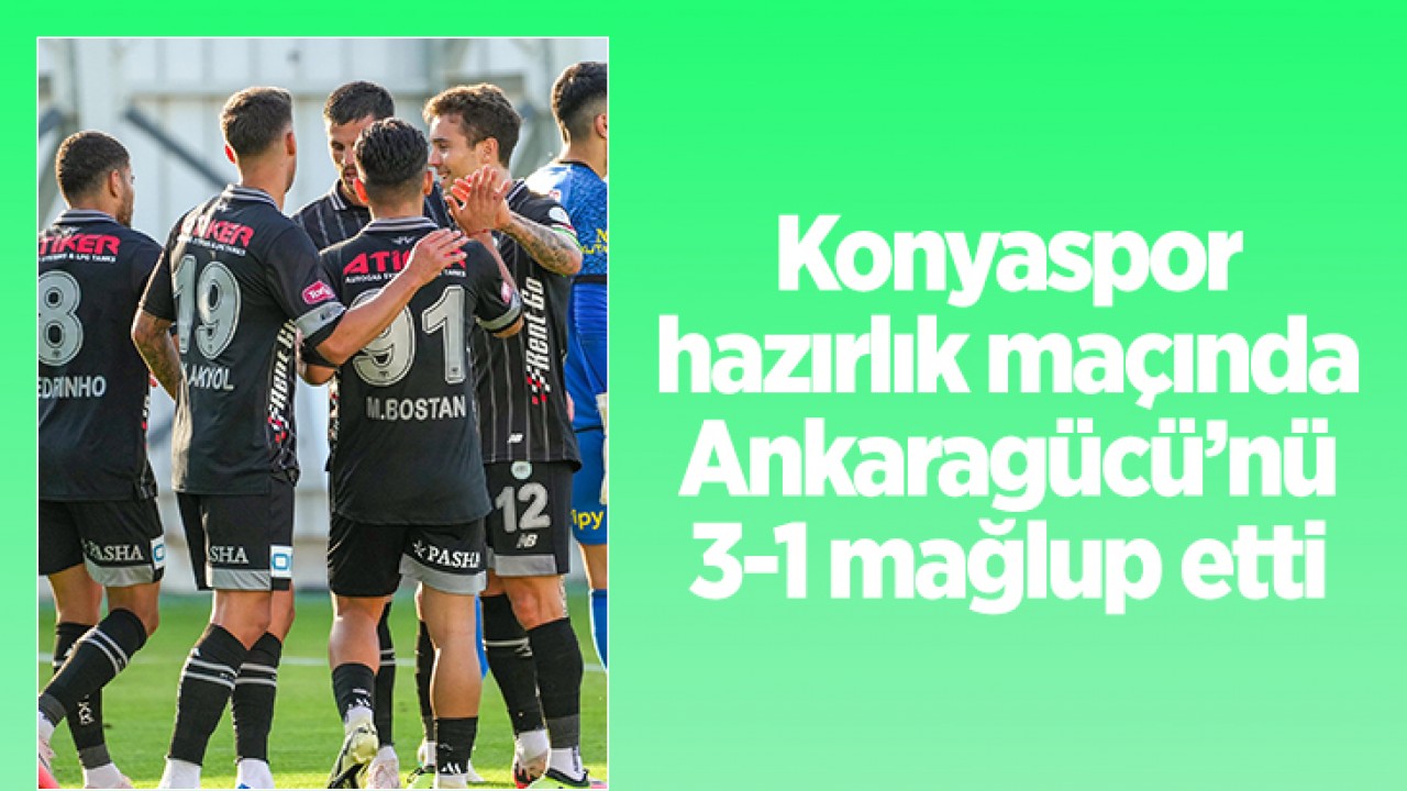 Konyaspor, hazırlık maçında Ankaragücü’nü 3-1 mağlup etti