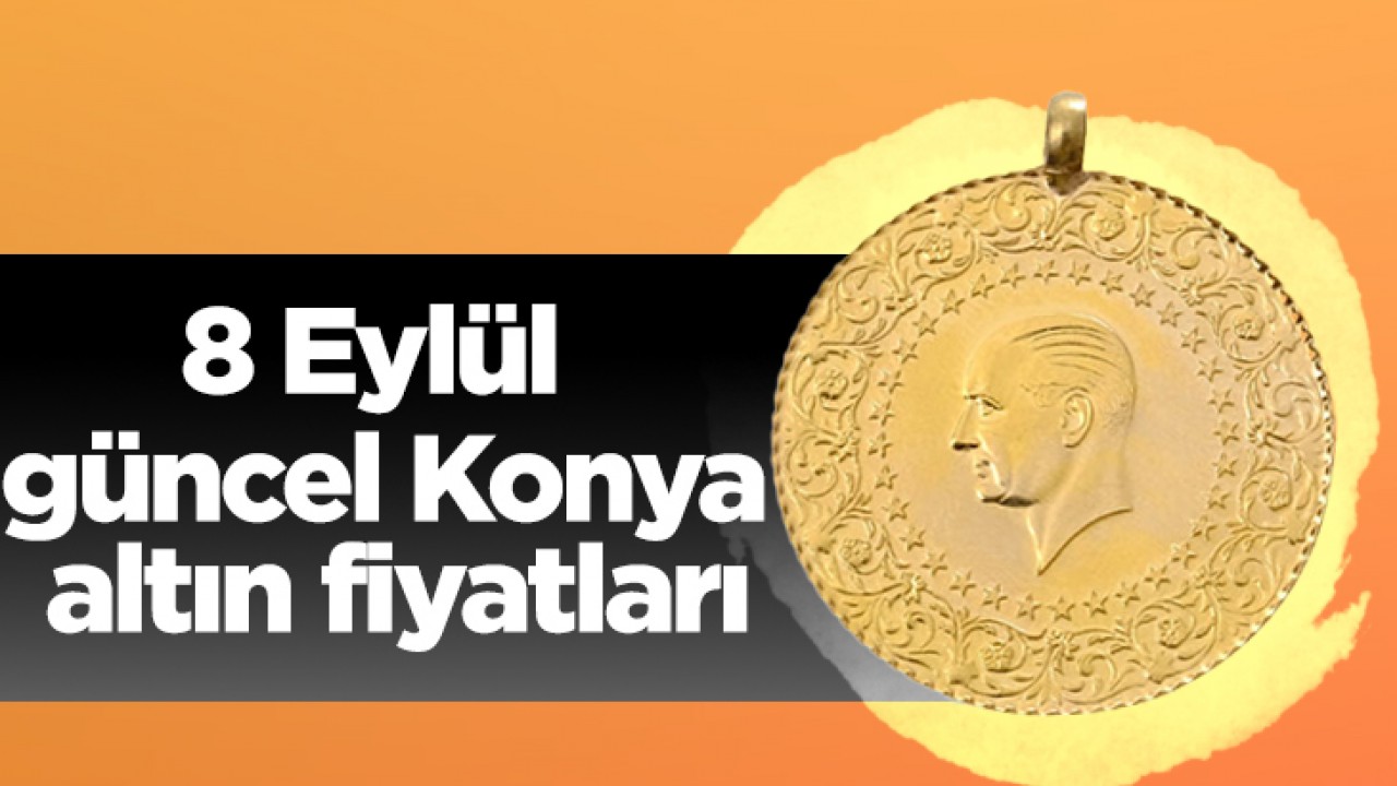 8 Eylül güncel Konya altın fiyatları