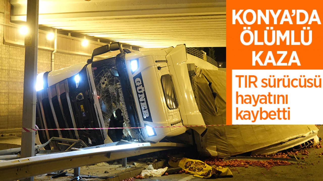 Konya’da ölümlü kaza: TIR sürücüsü hayatını kaybetti