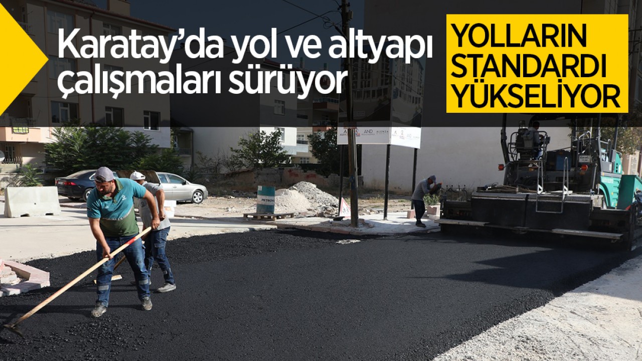 Karatay’da yol ve altyapı çalışmaları sürüyor