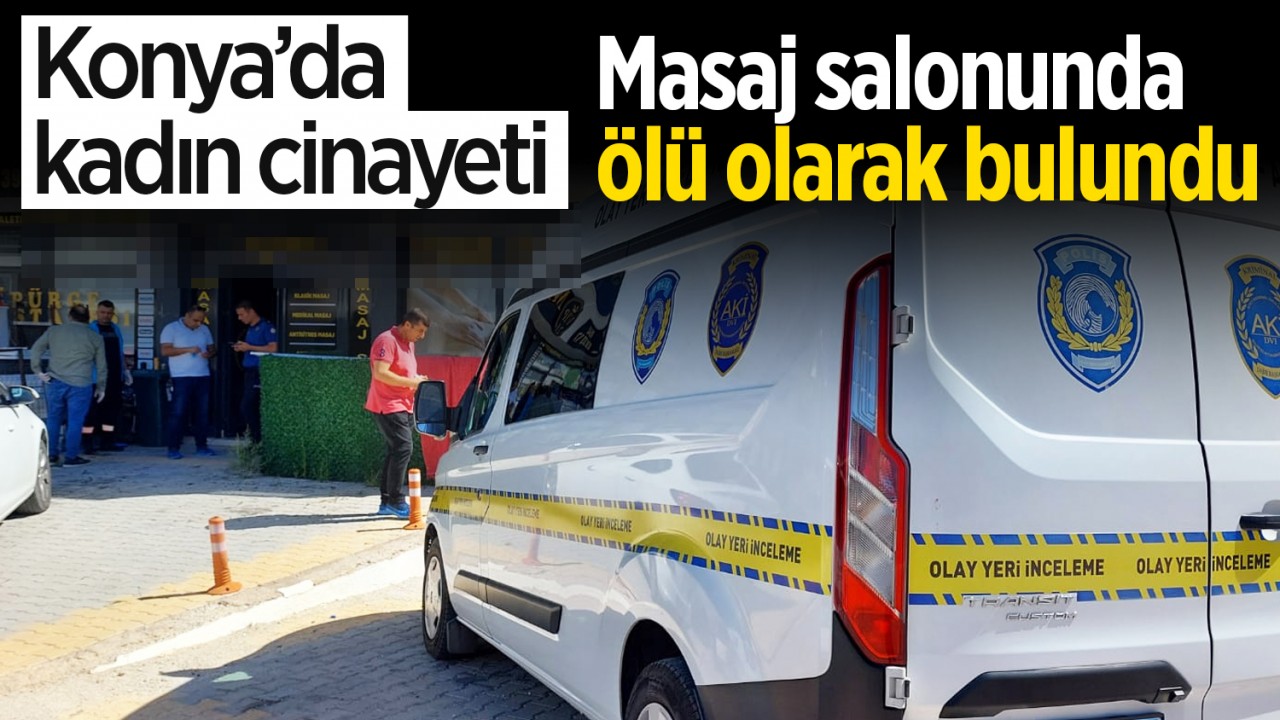 Konya’da cinayet! Masaj salonunda ölü olarak bulundu