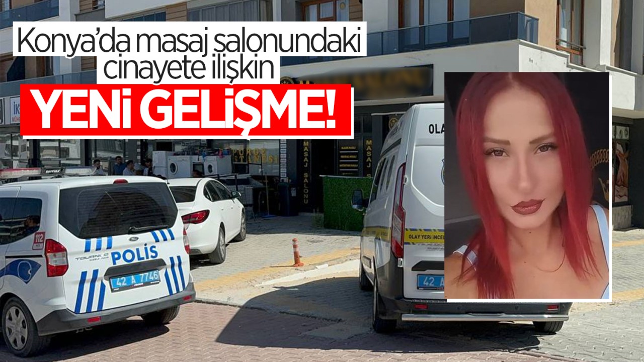 Konya’da masaj salonundaki cinayete ilişkin yeni gelişme!