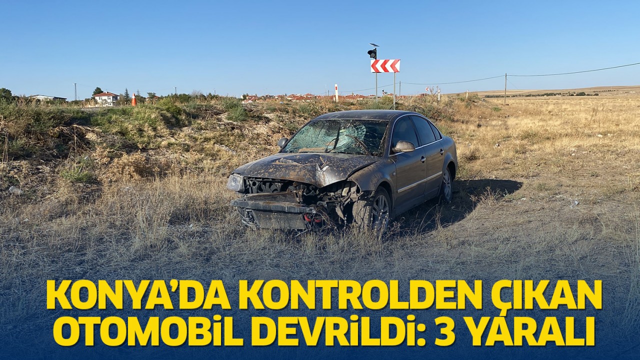 Konya'da kontrolden çıkan otomobil devrildi: 3 yaralı