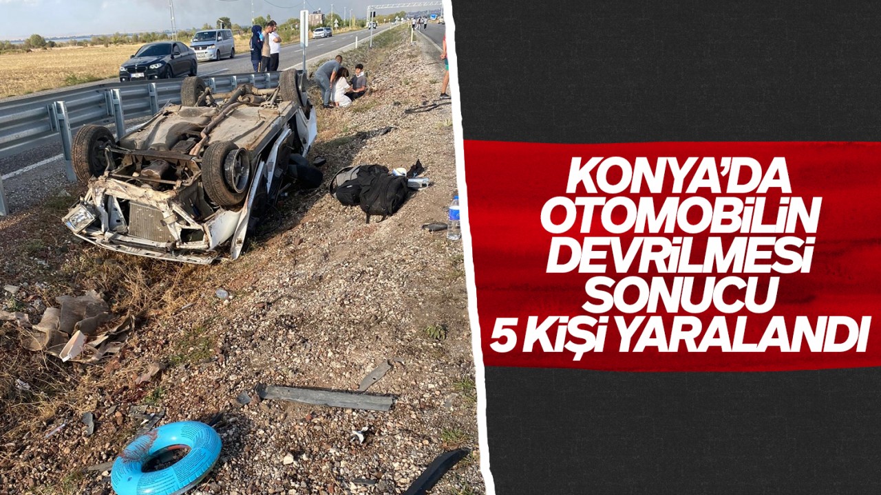 Konya’da otomobilin devrilmesi sonucu 5 kişi yaralandı