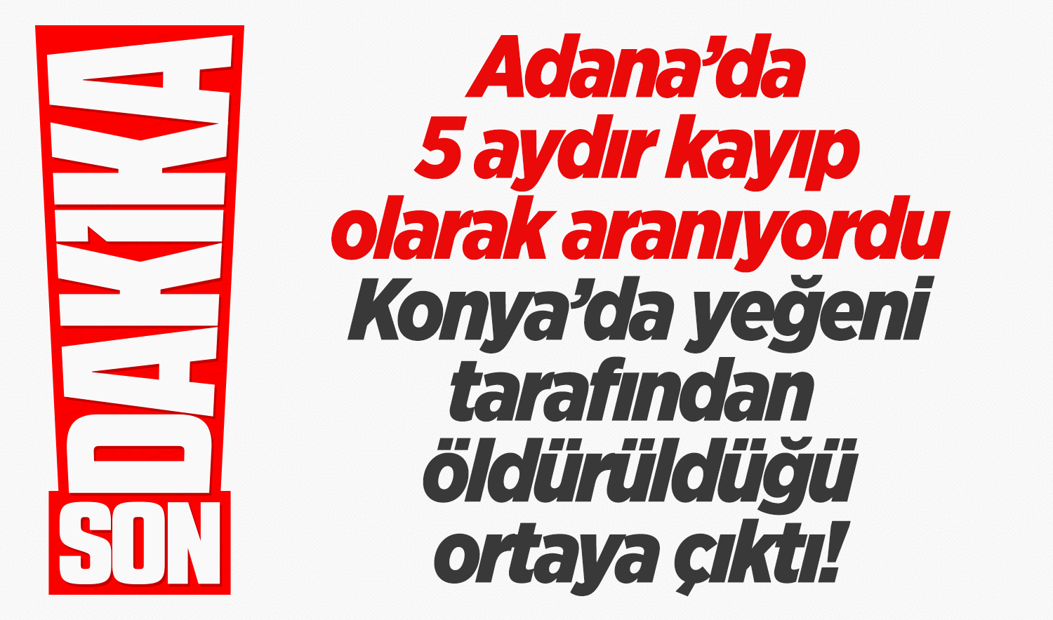 Adana’da 5 aydır kayıp olarak aranıyordu! Konya’da yeğeni tarafından öldürüldüğü ortaya çıktı