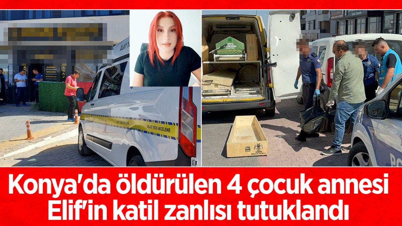 Konya’da öldürülen 4 çocuk annesi Elif’in katil zanlısı tutuklandı