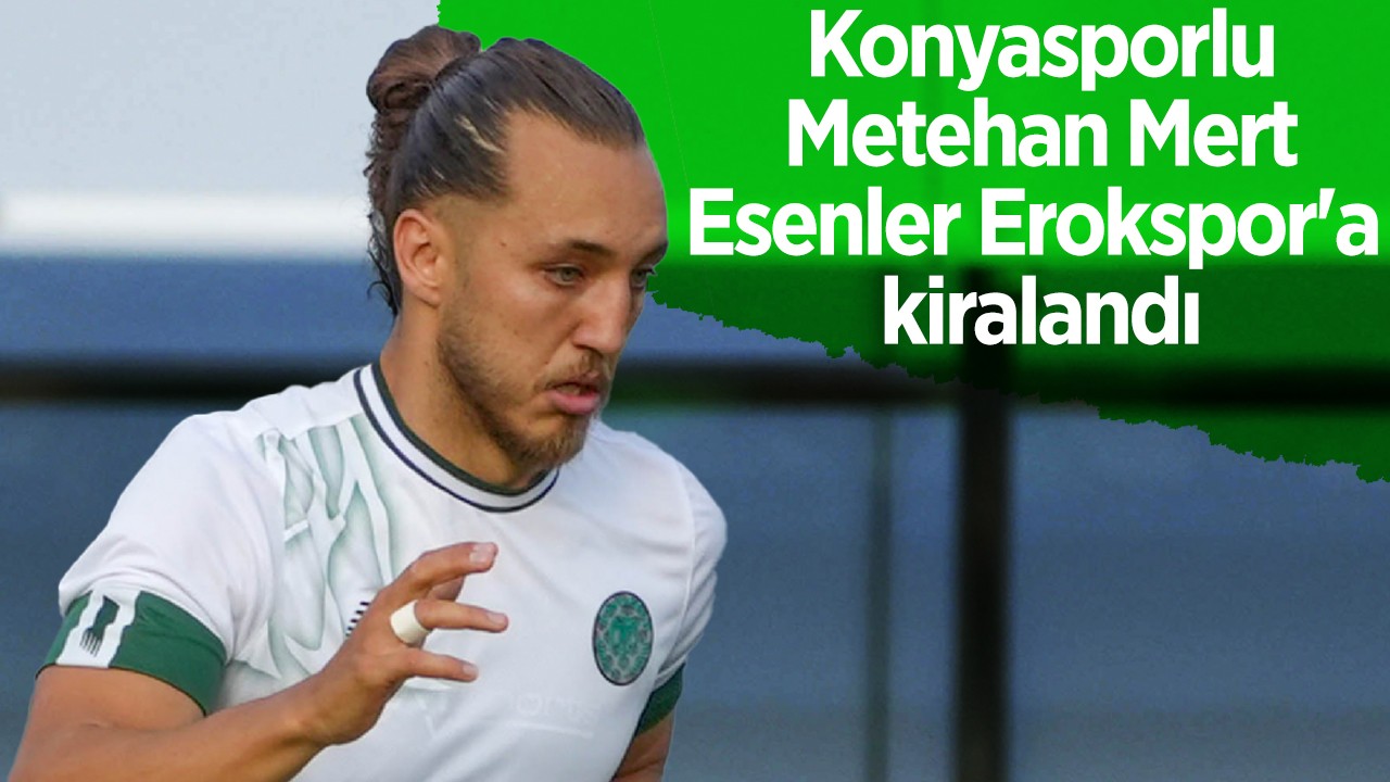 Konyasporlu Metehan Mert Esenler Erokspor'a kiralandı