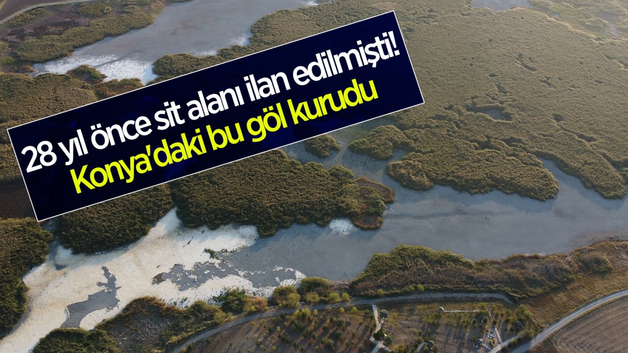 28 yıl önce sit alanı ilan edilmişti! Konya’daki bu göl tamamen kurudu