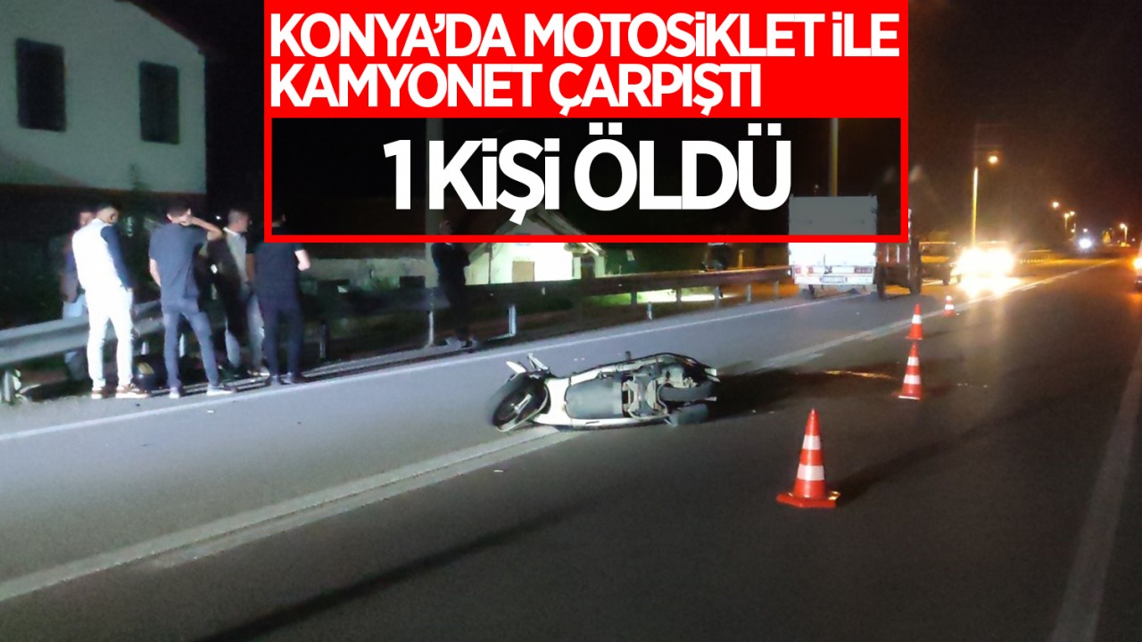 Konya’da motosiklet ile kamyonet çarpıştı: 1 kişi öldü