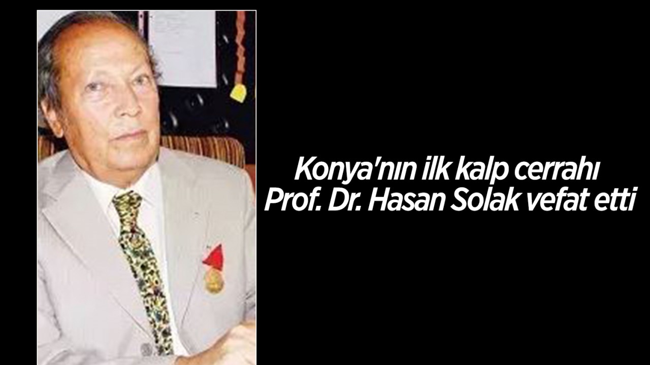 Konya’nın ilk kalp cerrahı Prof. Dr. Hasan Solak vefat etti