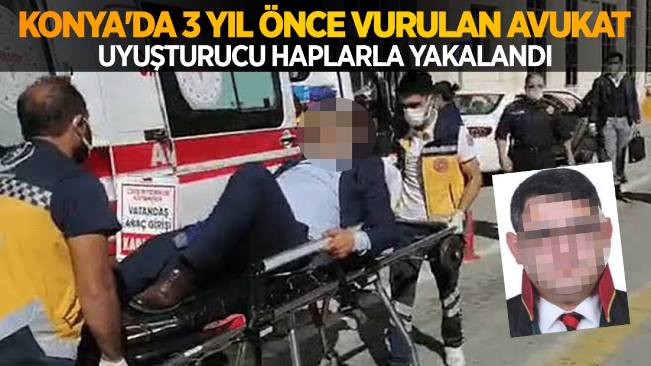 Konya’da 3 yıl önce vurulan avukat uyuşturucu haplarla yakalandı