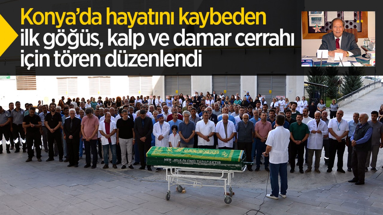 Konya’da hayatını kaybeden ilk göğüs, kalp ve damar cerrahı için tören düzenlendi