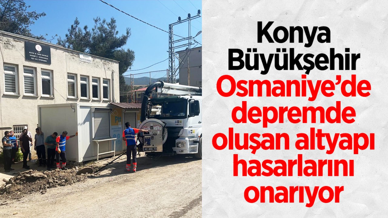 Konya Büyükşehir Osmaniye’de depremde oluşan altyapı hasarlarını onarıyor