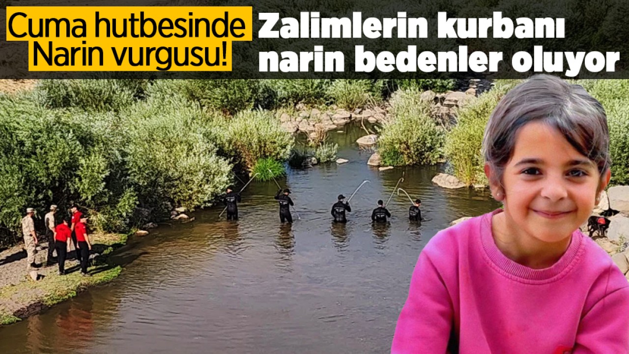 Cuma hutbesinde Narin vurgusu! “Zalimlerin kurbanı narin bedenler oluyor“