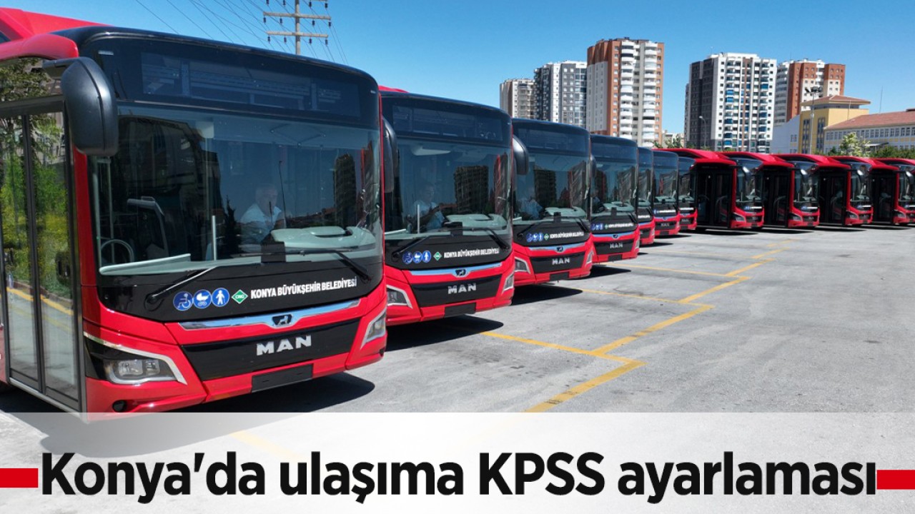 Konya’da ulaşıma KPSS ayarlaması