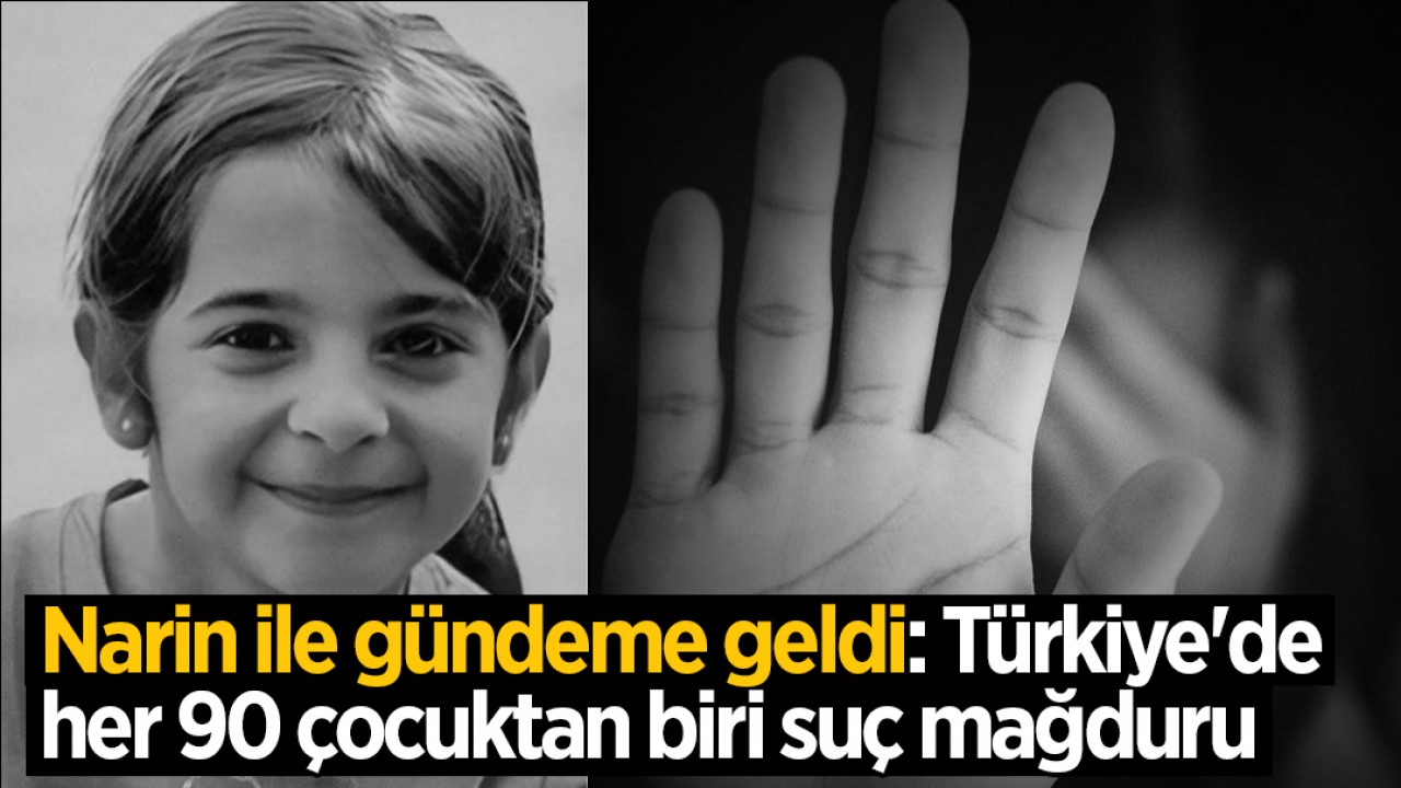 Narin ile gündeme geldi: Türkiye'de her 90 çocuktan biri suç mağduru