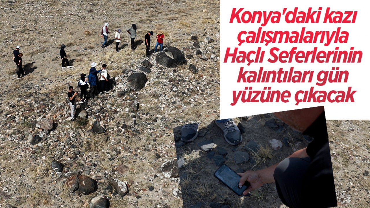 Konya’nın bu ilçesindeki kazı çalışmalarıyla Haçlı Seferlerinin kalıntıları gün yüzüne çıkacak