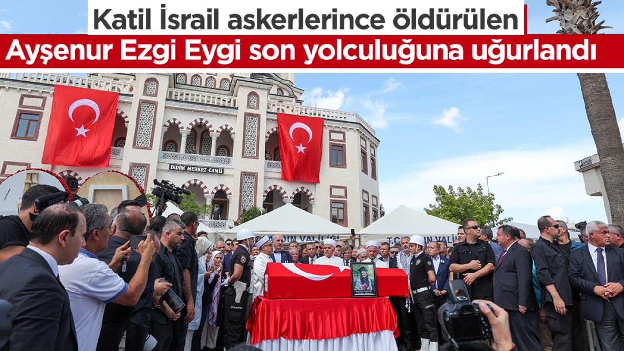 Katil İsrail askerlerince öldürülen Ayşenur Ezgi Eygi son yolculuğuna uğurlandı