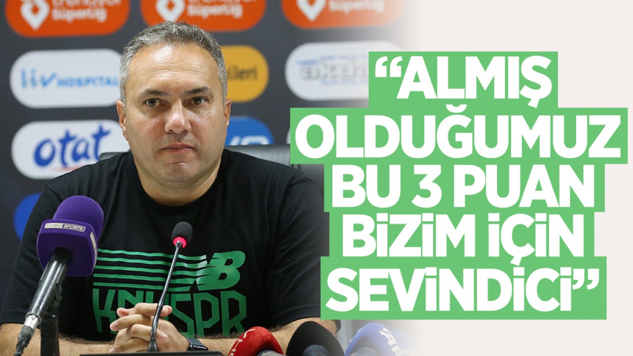 Konyaspor Teknik Sorumlusu Fatih Serkan Albayrak: “Almış olduğumuz bu 3 puan bizim için sevindirici“