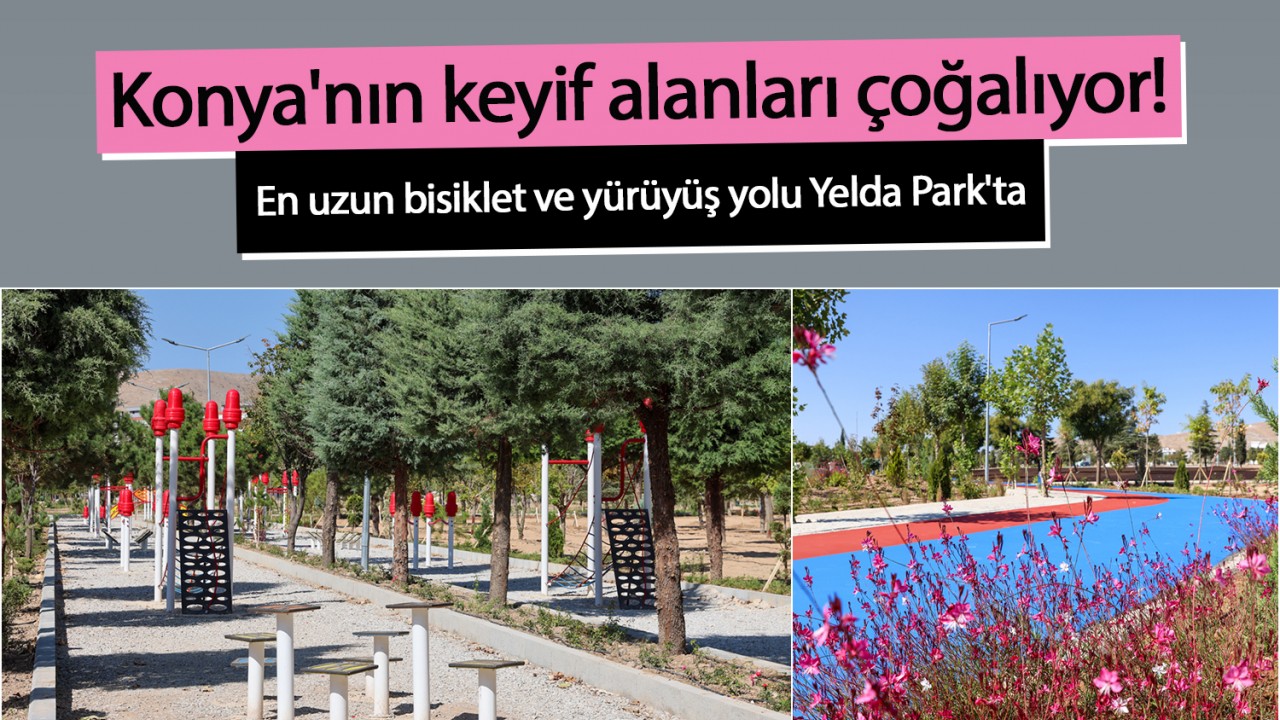 Konya’nın keyif alanları çoğalıyor! En uzun bisiklet ve yürüyüş yolu Yelda Park’ta