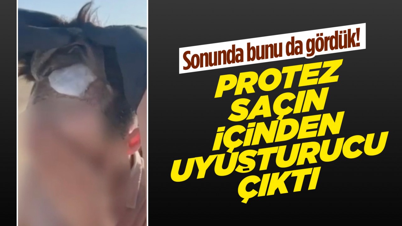 Sonunda bunu da gördük! Protez saçın içinden uyuşturucu çıktı