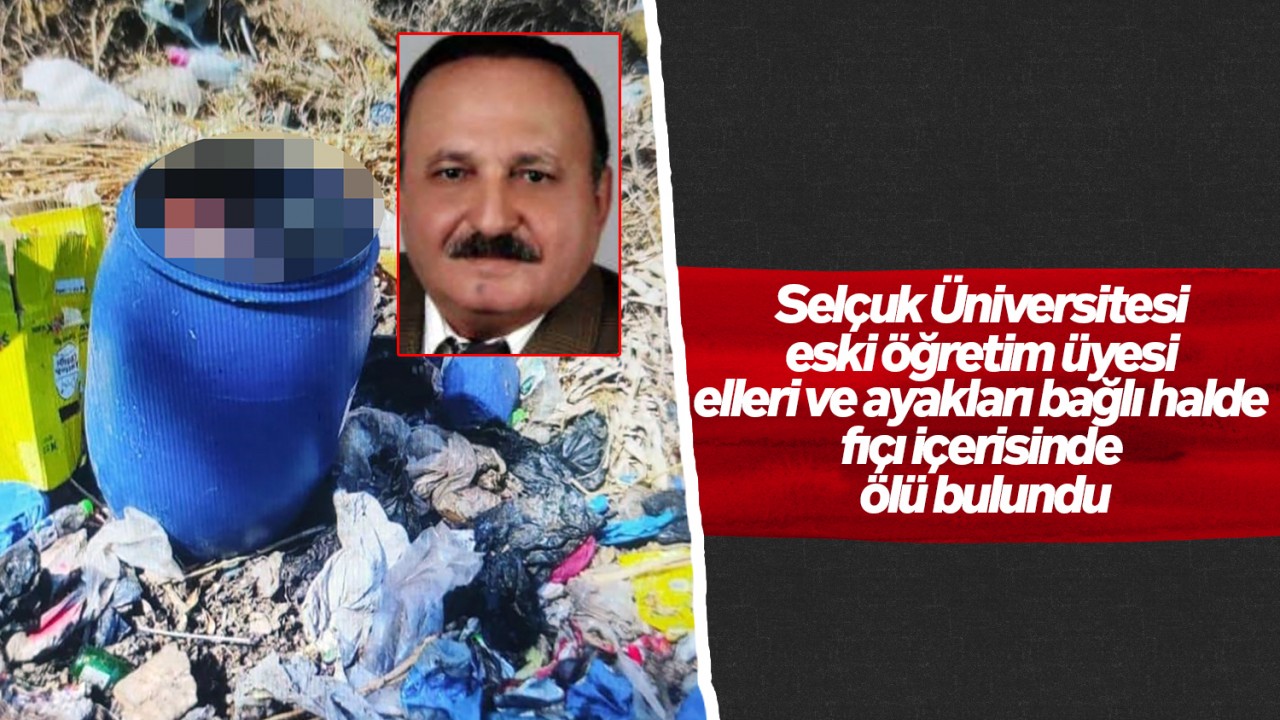 Selçuk Üniversitesi eski öğretim üyesi elleri ve ayakları bağlı halde fıçı içerisinde ölü bulundu